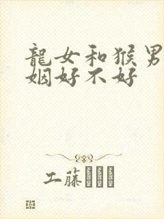 龙女和猴男配婚姻好不好