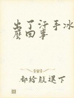 出了汗手冰凉怎么回事