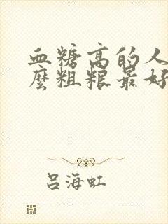 血糖高的人吃什么粗粮最好