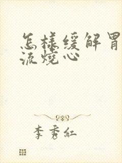 怎样缓解胃酸反流烧心