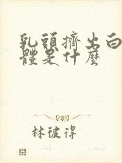 乳头挤出白色液体是什么