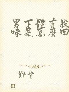 男下体有股腥臭味是怎么回事封面