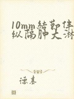 10mm结节伴纵隔肿大淋巴结