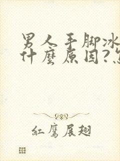 男人手脚冰凉是什么原因?怎么治