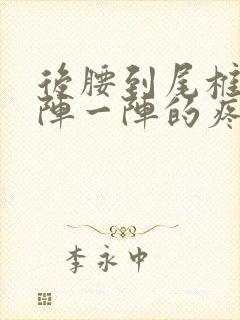 后腰到尾椎骨一阵一阵的疼痛