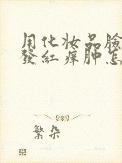 用化妆品脸过敏发红痒肿怎么办