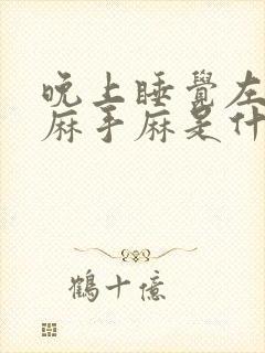 晚上睡觉左胳膊麻手麻是什么病的前兆