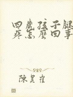 四岁孩子腿关节疼怎么回事