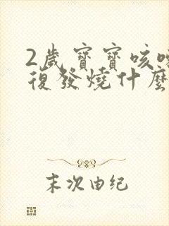 2岁宝宝咳嗽反复发烧什么原因