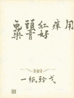 龟头红痒用什么药膏好