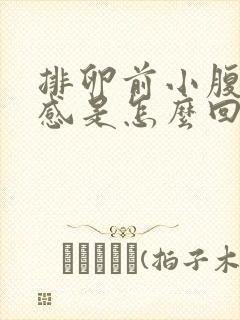 排卵前小腹坠胀感是怎么回事