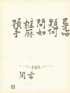 颈椎问题导致的手麻如何治疗封面