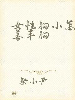 女性胸小怎么改善丰胸