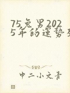 75兔男2025年的运势及运程
