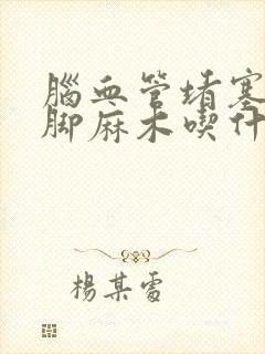 脑血管堵塞后手脚麻木吃什么药