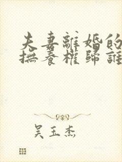 夫妻离婚的小孩抚养权归谁