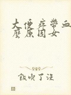 大便疼带血是什么原因女