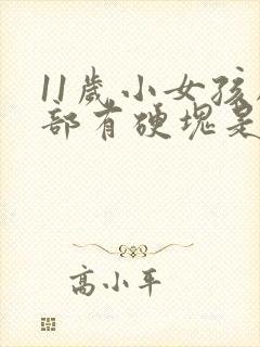 11岁小女孩胸部有硬块是怎么回事