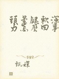 头晕腿软浑身无力怎么回事