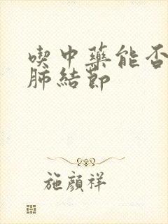 吃中药能否消除肺结节