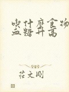 吃什么食物影响血糖升高