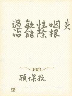 过敏性咽炎怎么治能除根