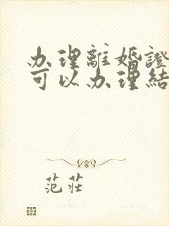 办理离婚证多久可以办理结婚证