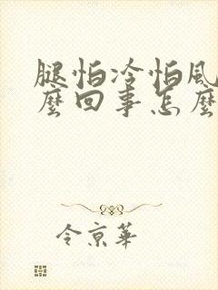 腿怕冷怕风是怎么回事怎么治