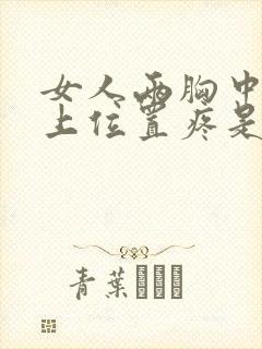 女人两胸中间偏上位置疼是什么原因