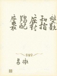 摩羯座和双鱼座最配对指数