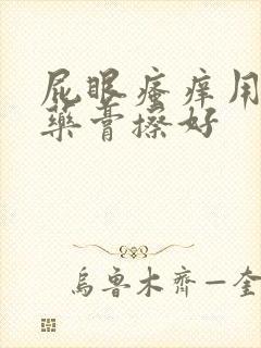 屁眼瘙痒用什么药膏擦好