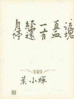 月经一直流血不停还有血块怎么回事