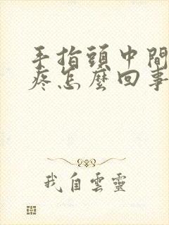 手指头中间关节疼怎么回事