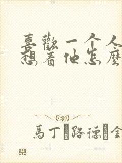 喜欢一个人一直想着他怎么办