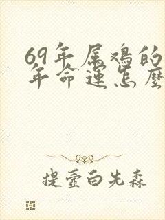 69年属鸡的今年命运怎么样好不好