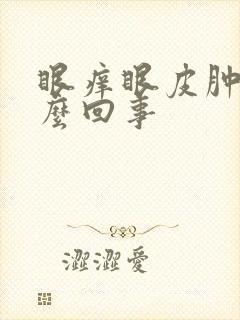 眼痒眼皮肿了怎么回事