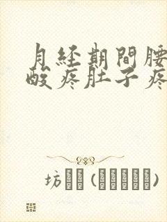 月经期间腰酸腿酸疼肚子疼怎么回事