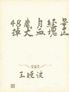 48岁月经量多掉大血块正常吗?