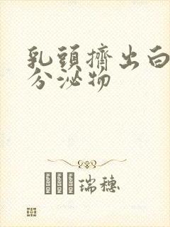 乳头挤出白色的分泌物