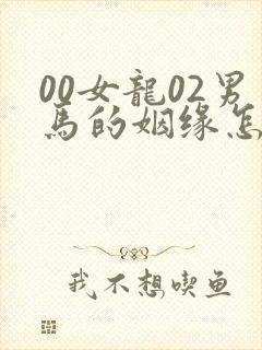 00女龙02男马的姻缘怎么样