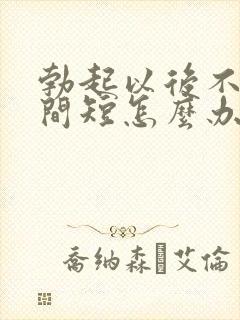 勃起以后不硬时间短怎么办