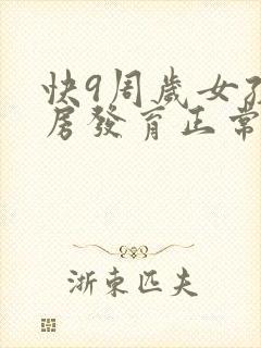 快9周岁女孩乳房发育正常吗