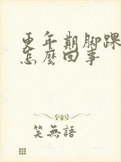 更年期脚踝疼是怎么回事