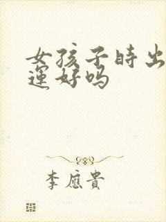 女孩子时出生命运好吗