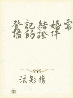 登记结婚需要准备的证件