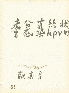 老公有丝状疣我会感染hpv吗