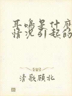 耳鸣是什么原因情况引起的