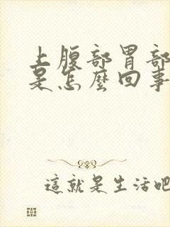 上腹部胃部疼痛是怎么回事