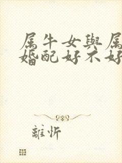 属牛女与属猴男婚配好不好