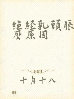 绝经乳头胀痛什么原因